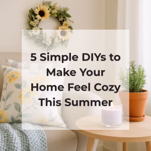 5 Simple DIYs to Make Your Home Feel Cozy This Summer